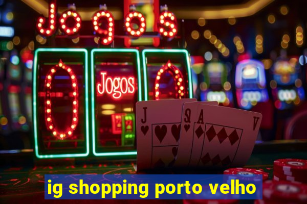 ig shopping porto velho